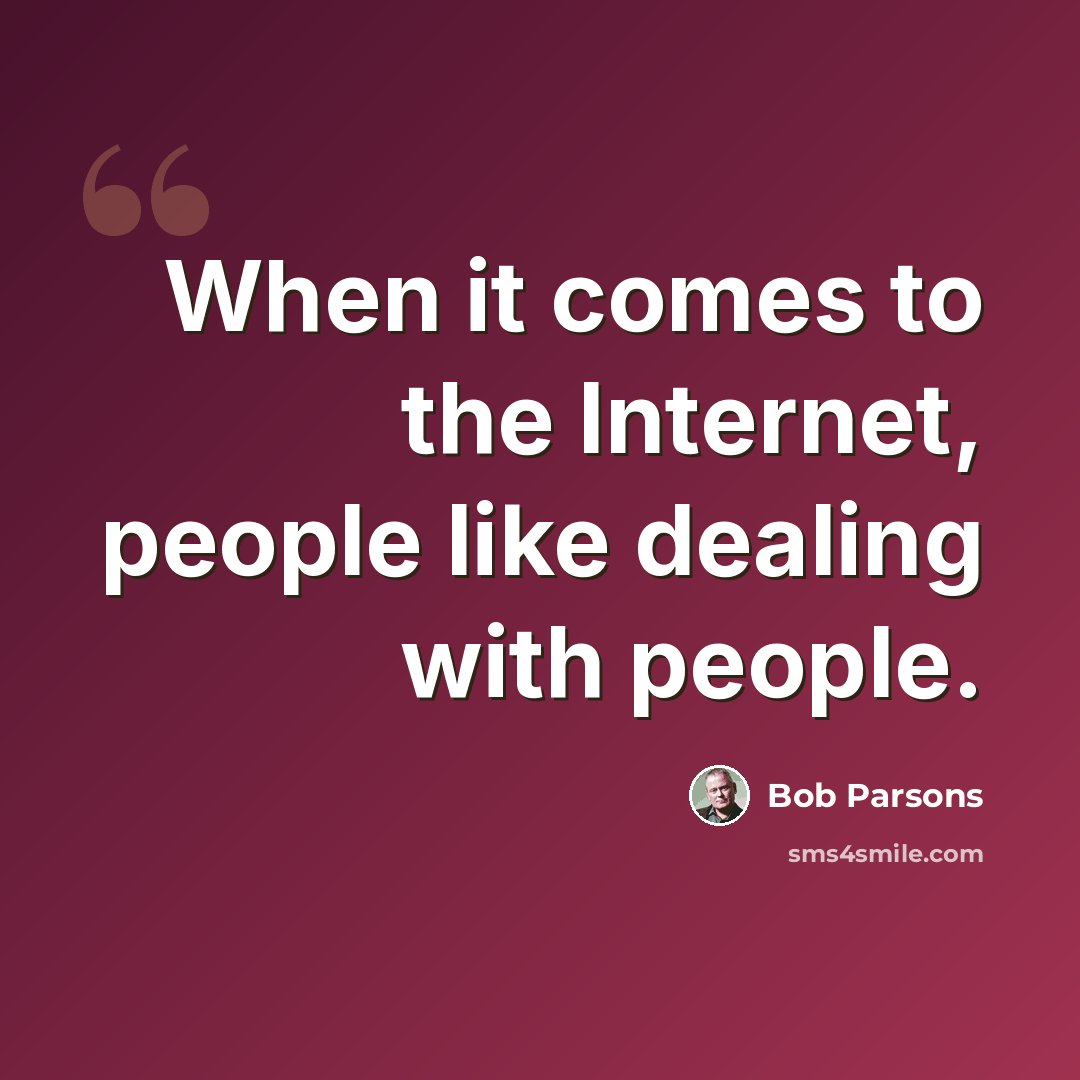 “When it comes to the Internet, people like dealing with people.” quote by Bob Parsons