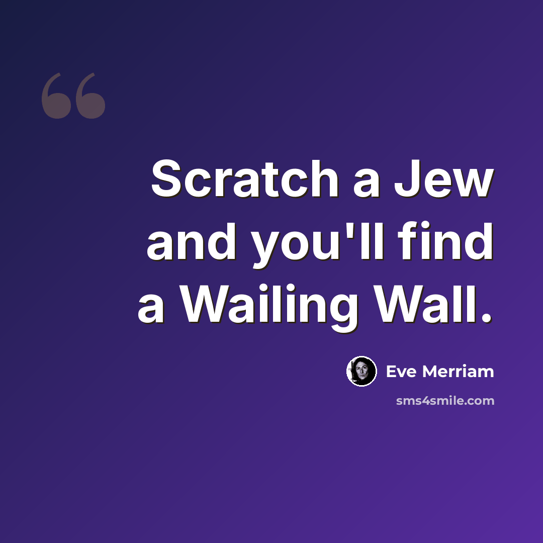 “Scratch a Jew and you'll find a Wailing Wall.” quote by Eve Merriam