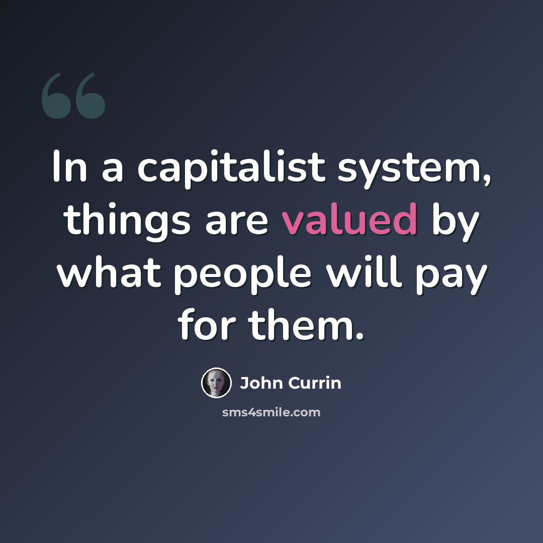 “In a capitalist system, things are valued by what people will pay for them.” quote by John Currin