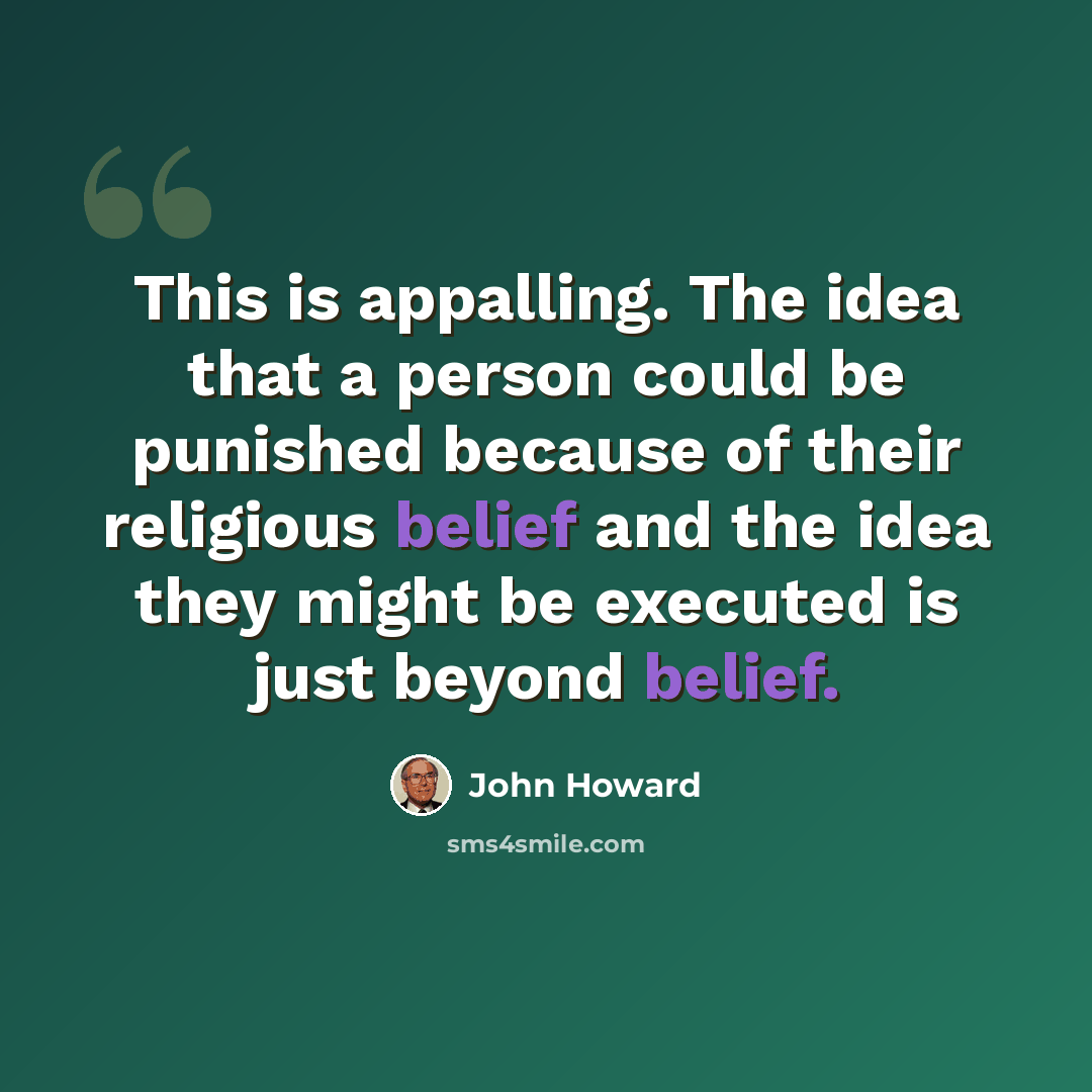 “This is appalling. The idea that a person could be punished because of their religious belief and the idea they might be executed is just beyond belief.” quote by John Howard
