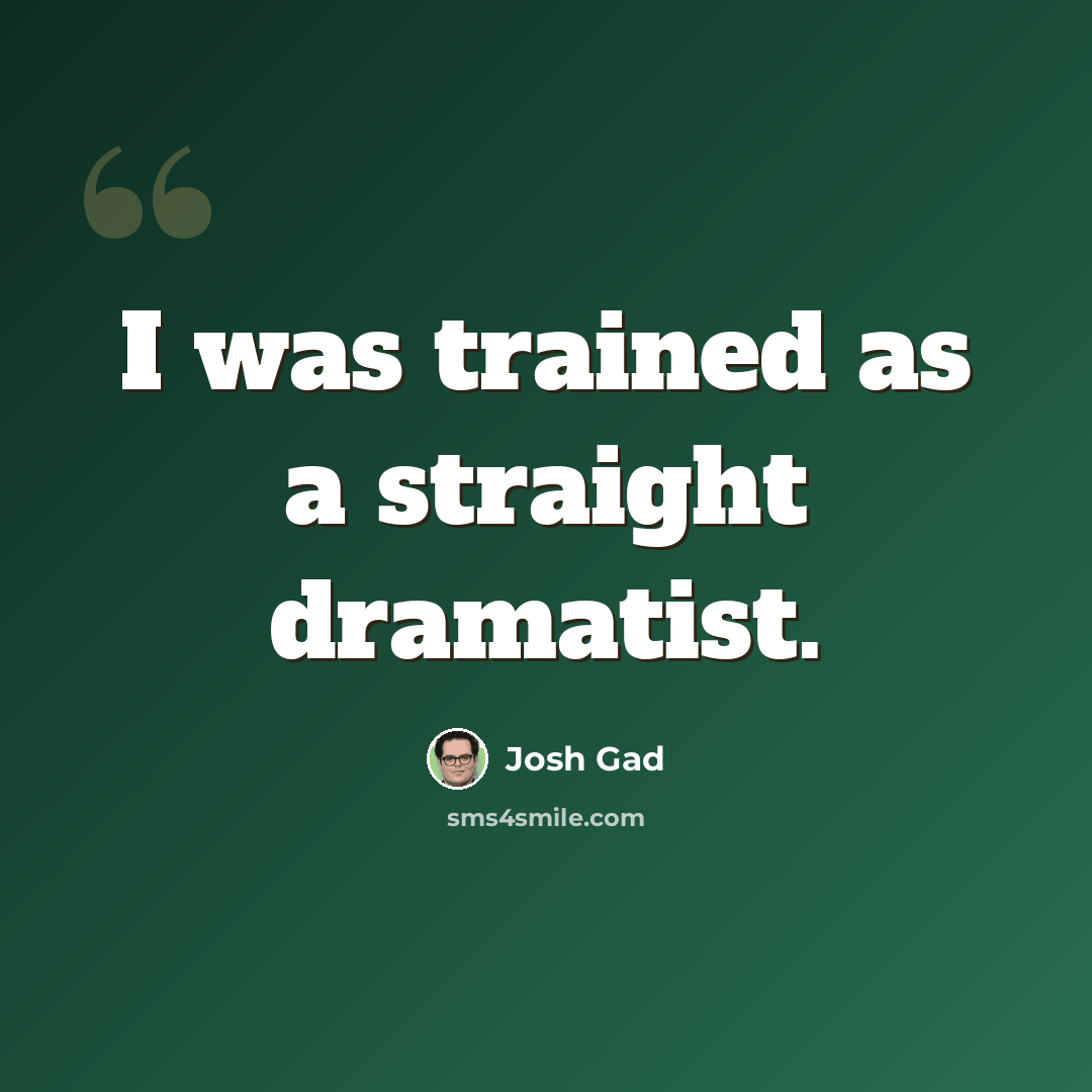 “I was trained as a straight dramatist.” quote by Josh Gad