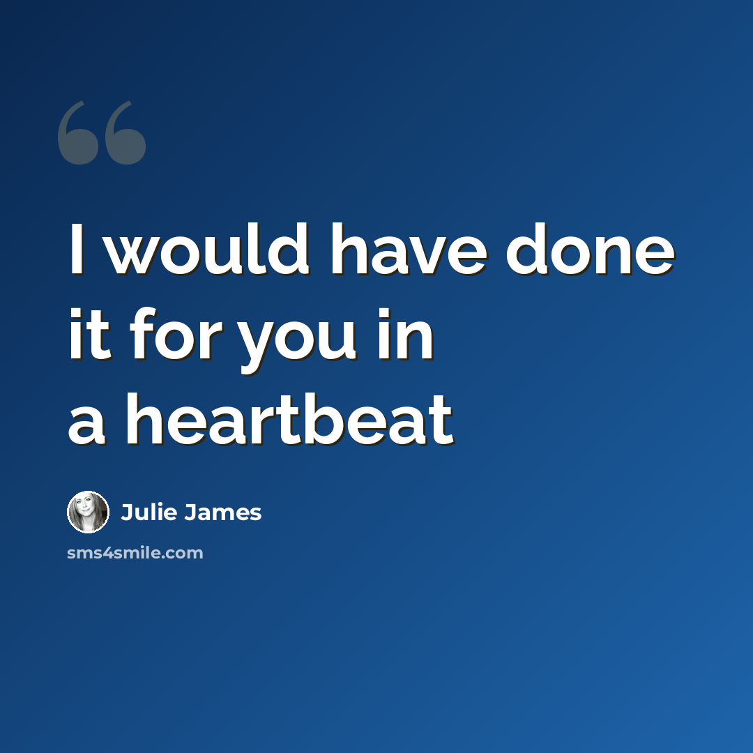 “I would have done it for you in a heartbeat” quote by Julie James