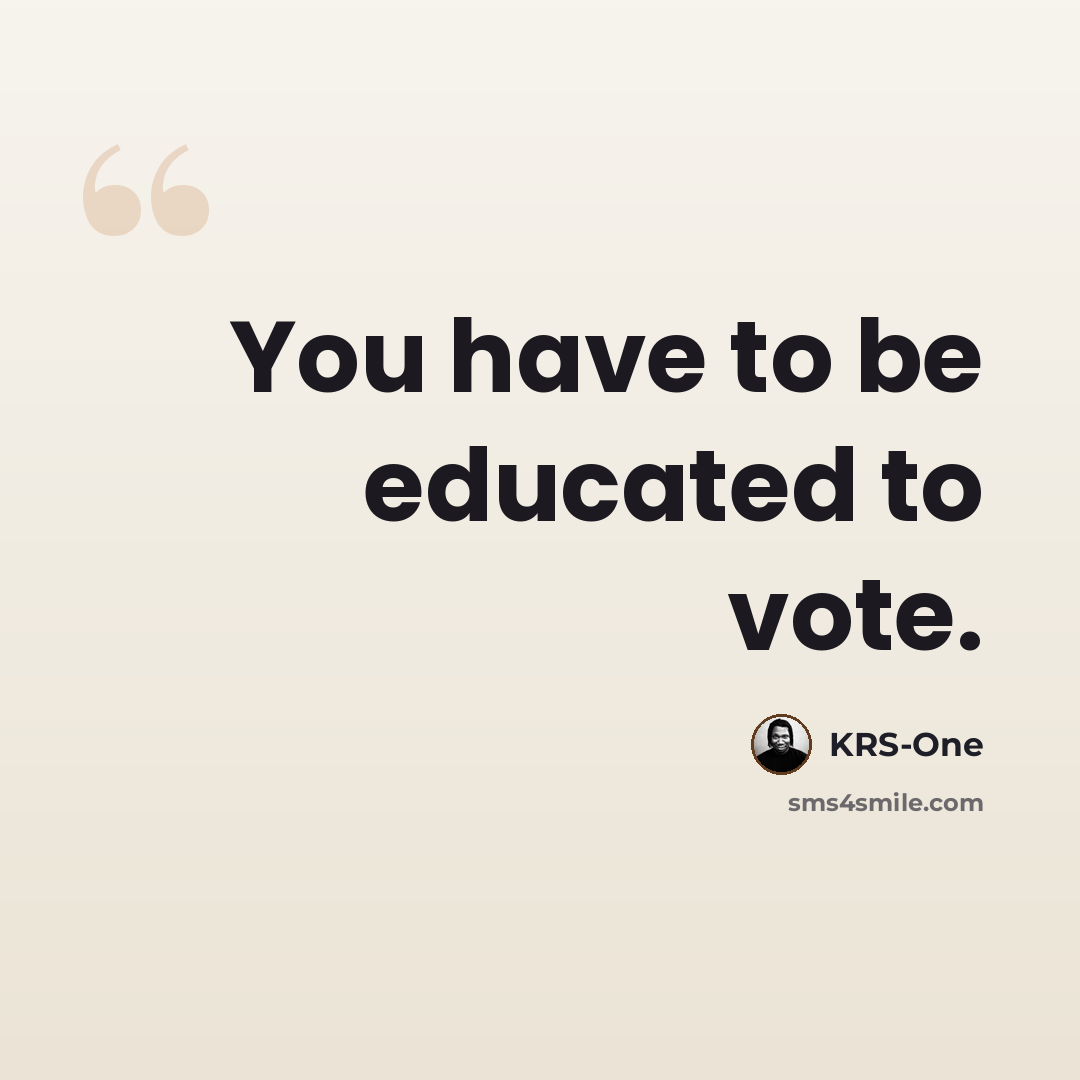 “You have to be educated to vote.” quote by KRS-One