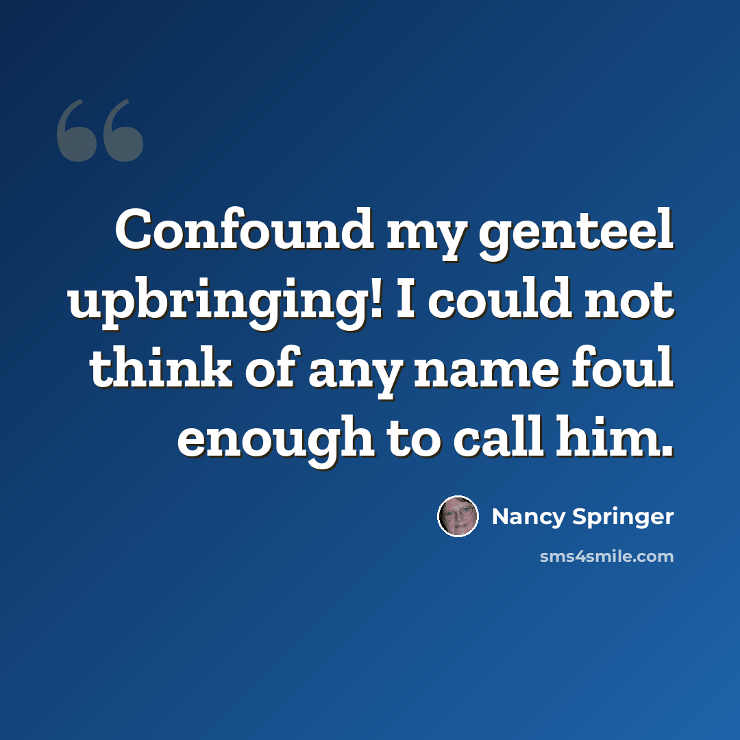 “Confound my genteel upbringing! I could not think of any name foul enough to call him.” quote by Nancy Springer