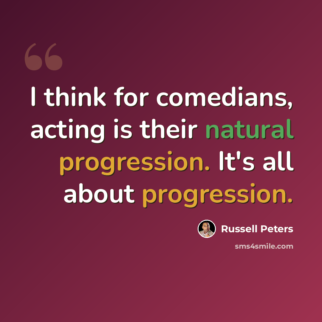 “I think for comedians, acting is their natural progression. It's all about progression.” quote by Russell Peters