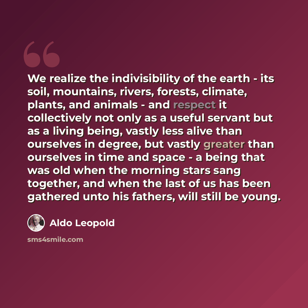 “We realize the indivisibility of the earth - its soil, mountains, rivers, forests, climate, plants, and animals - and respect it collectively not only as a useful servant but as a living being, vastly less alive than ourselves in degree, but vastly greater than ourselves in time and space - a…” quote by Aldo Leopold