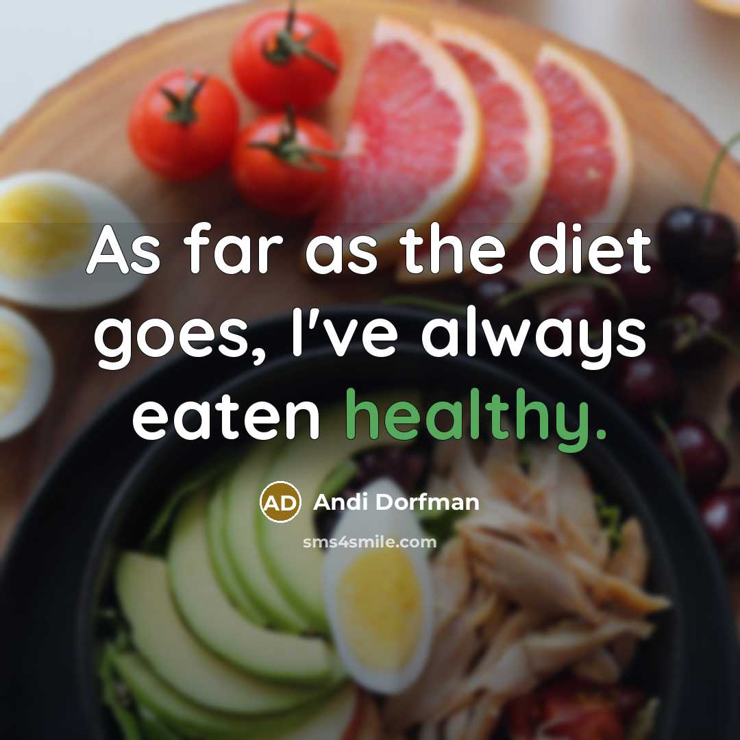 “As far as the diet goes, I've always eaten healthy.” quote by Andi Dorfman