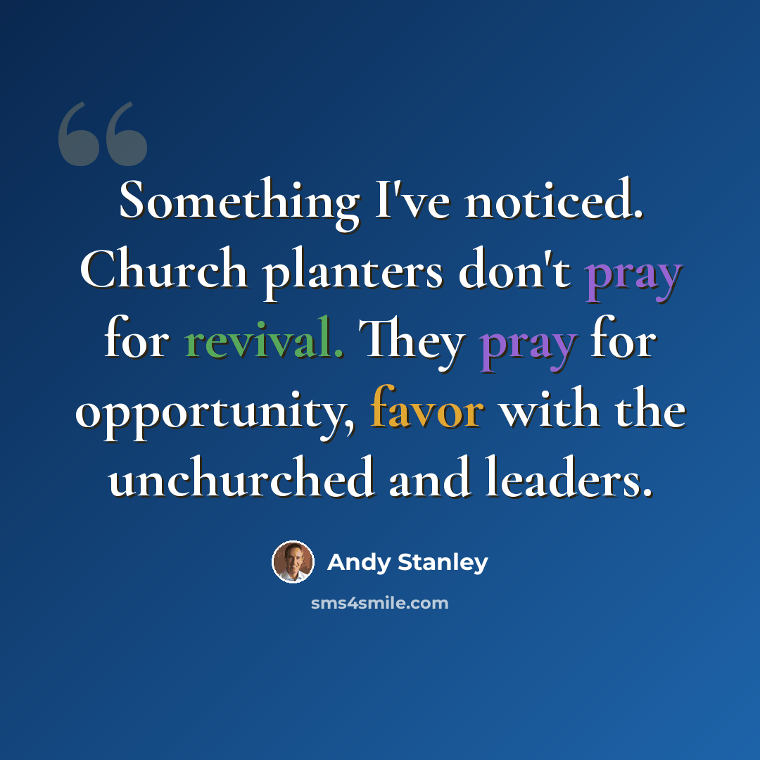 “Something I've noticed. Church planters don't pray for revival. They pray for opportunity, favor with the unchurched and leaders.” quote by Andy Stanley