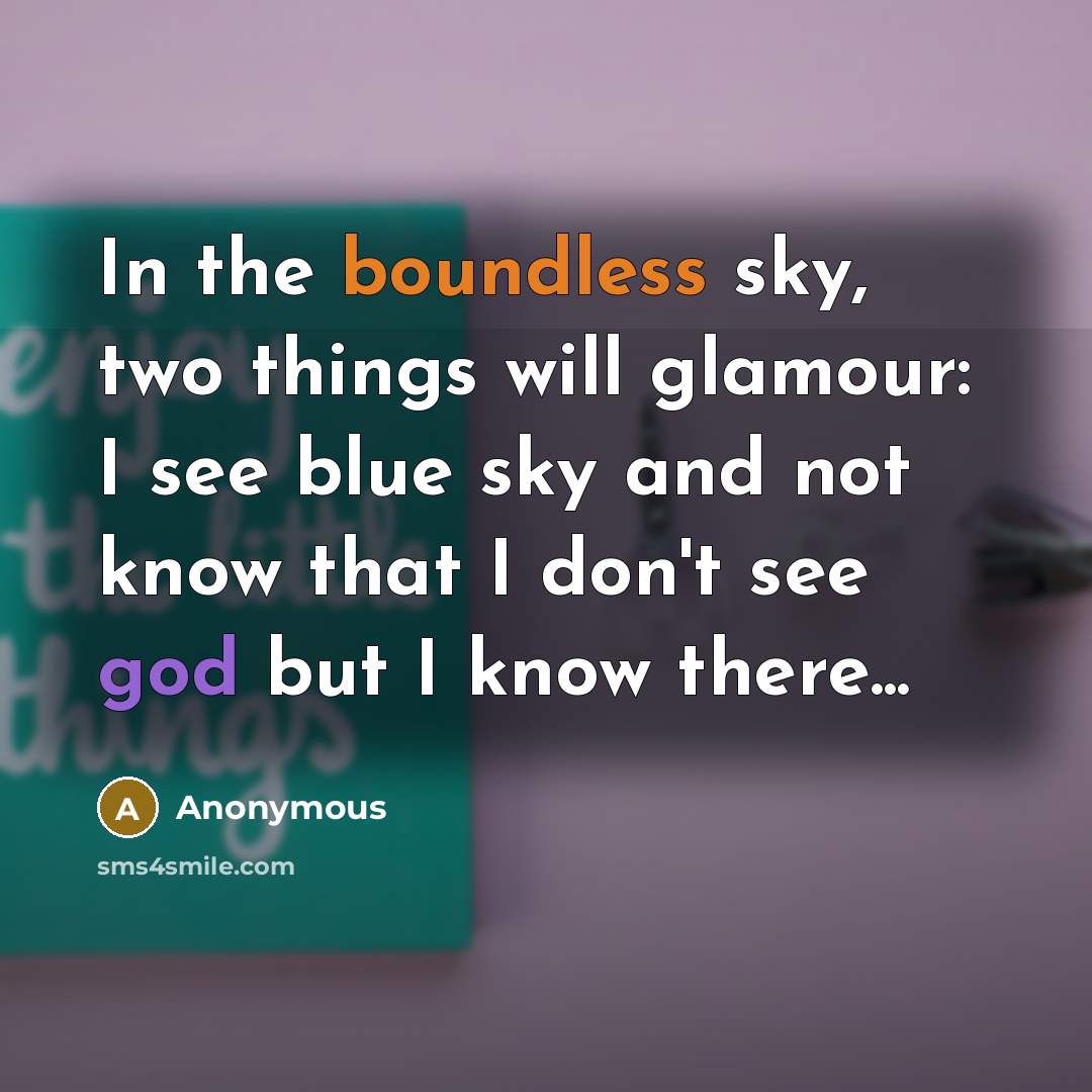 “In the boundless sky, two things will glamour: I see blue sky and not know that I don't see god but I know there...” quote by Anonymous