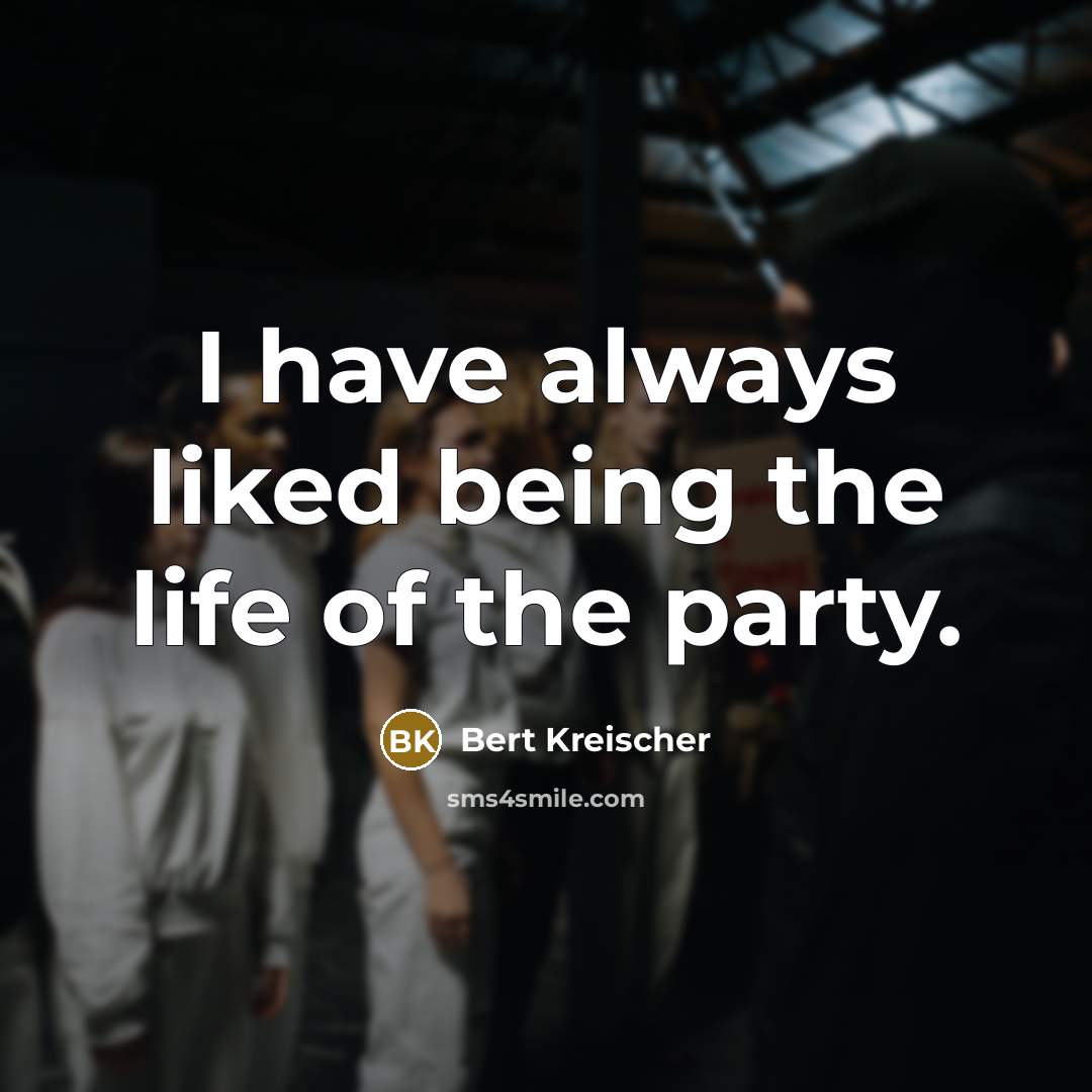 “I have always liked being the life of the party.” quote by Bert Kreischer