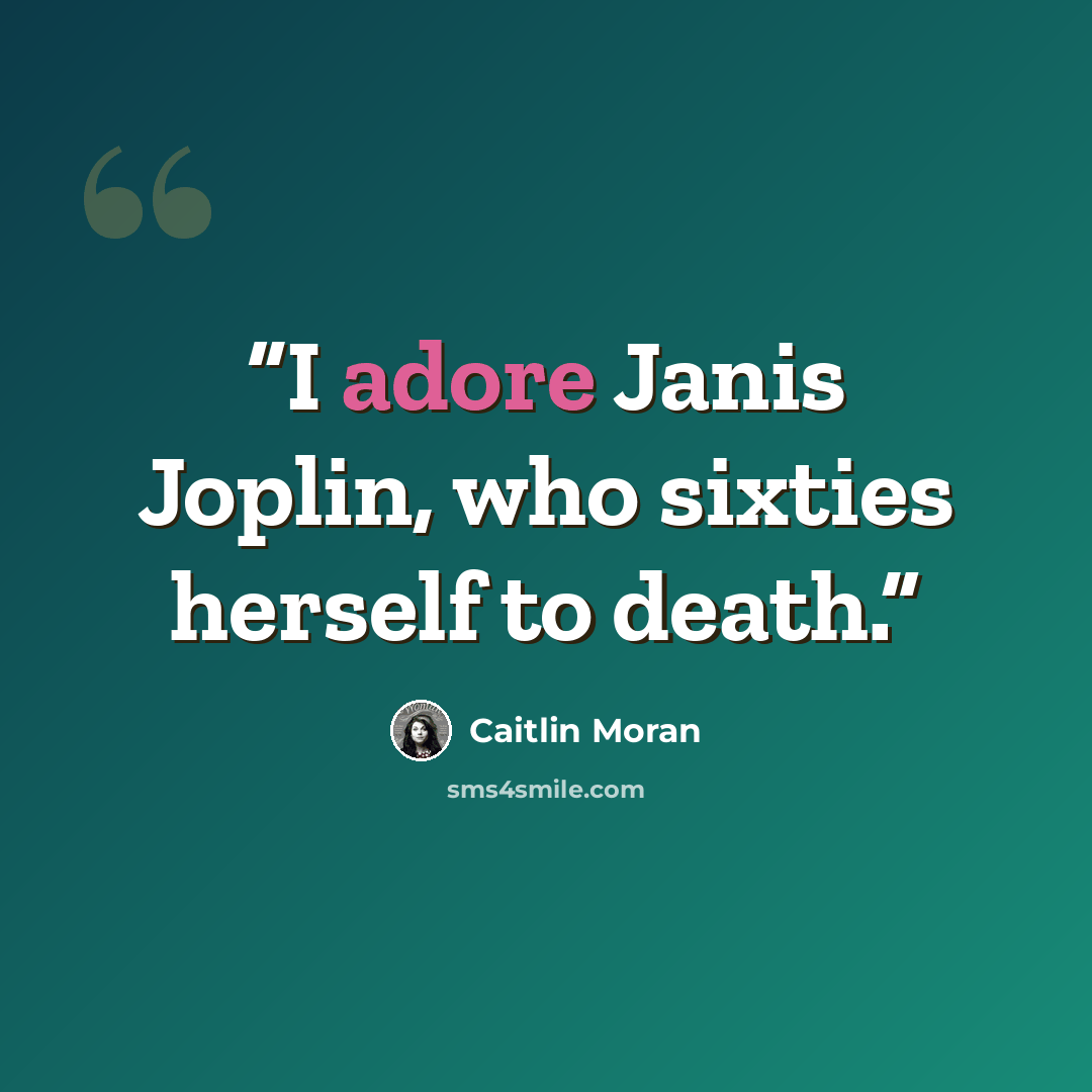 “I adore Janis Joplin, who sixties herself to death.” quote by Caitlin Moran