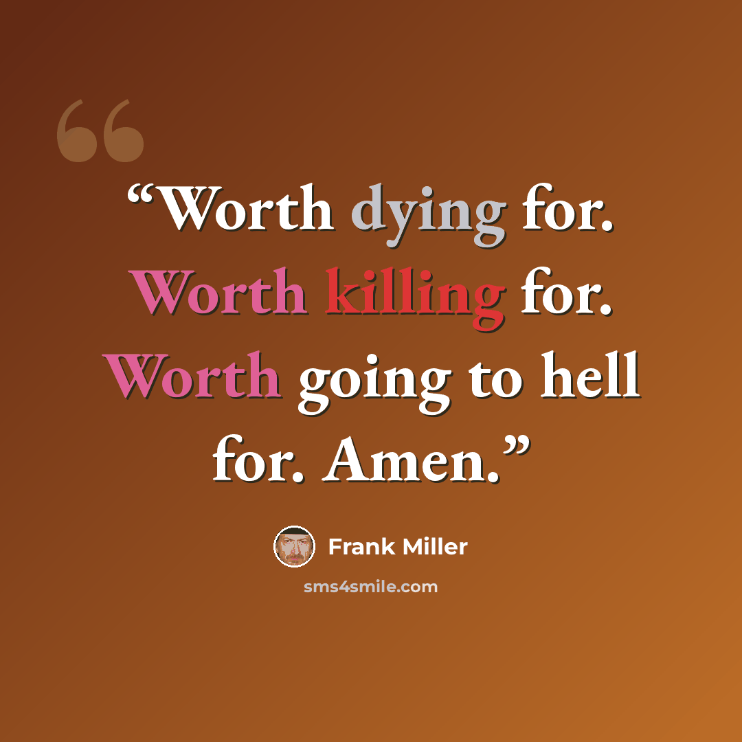 “Worth dying for. Worth killing for. Worth going to hell for. Amen.” quote by Frank Miller