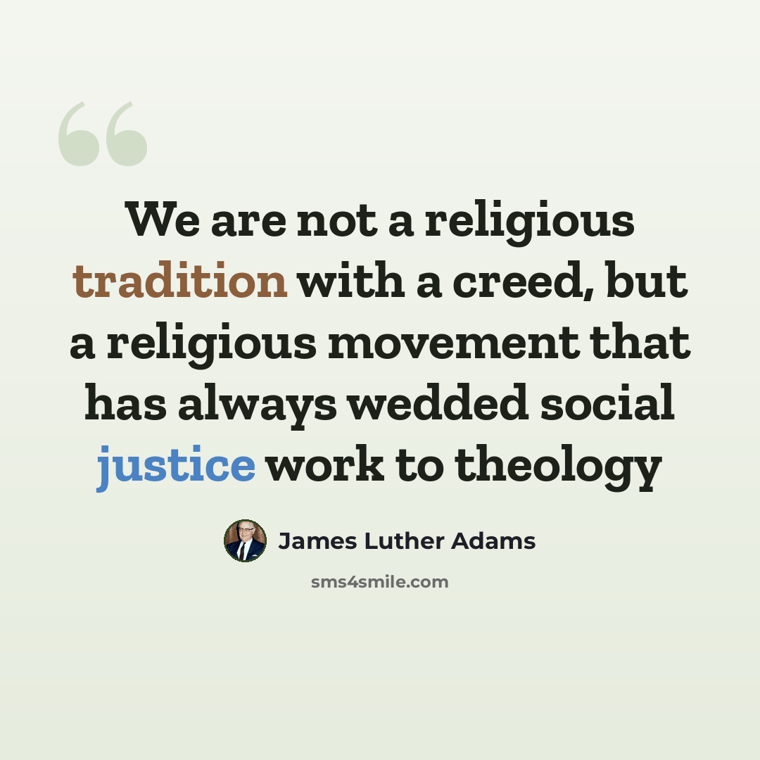 “We are not a religious tradition with a creed, but a religious movement that has always wedded social justice work to theology” quote by James Luther Adams