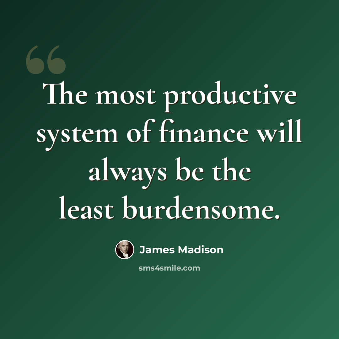 “The most productive system of finance will always be the least burdensome.” quote by James Madison