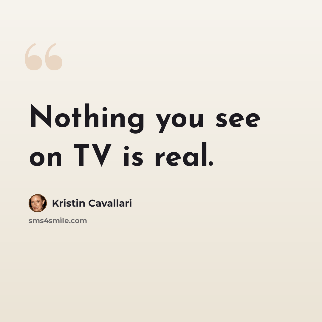 “Nothing you see on TV is real.” quote by Kristin Cavallari