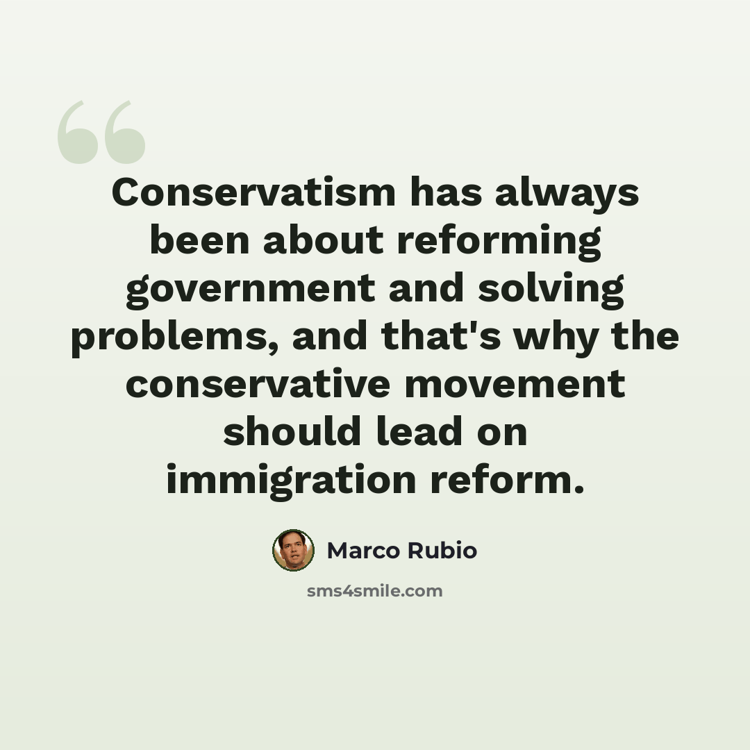 “Conservatism has always been about reforming government and solving problems, and that's why the conservative movement should lead on immigration reform.” quote by Marco Rubio