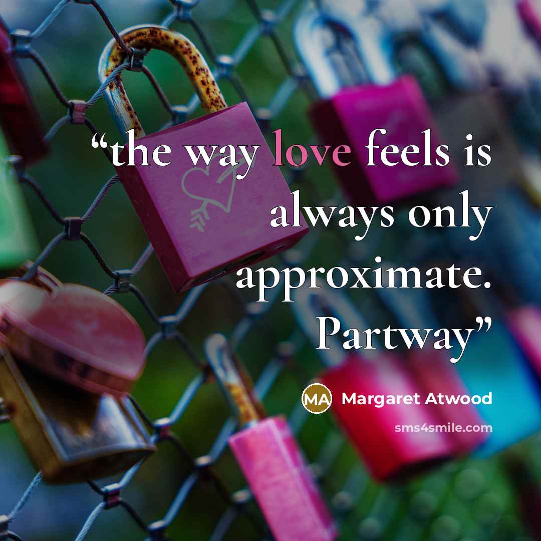 “the way love feels is always only approximate. Partway” quote by Margaret Atwood