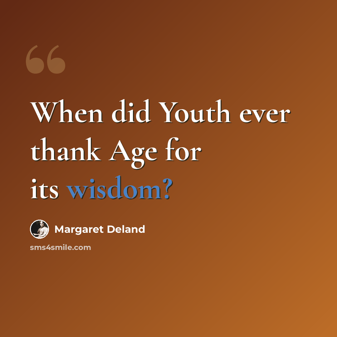 “When did Youth ever thank Age for its wisdom?” quote by Margaret Deland