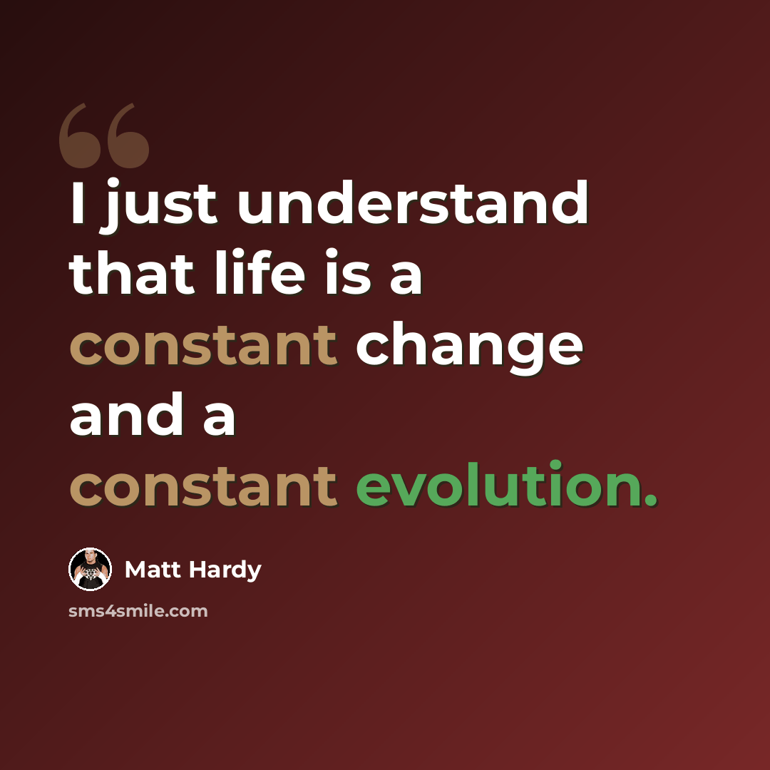 “I just understand that life is a constant change and a constant evolution.” quote by Matt Hardy