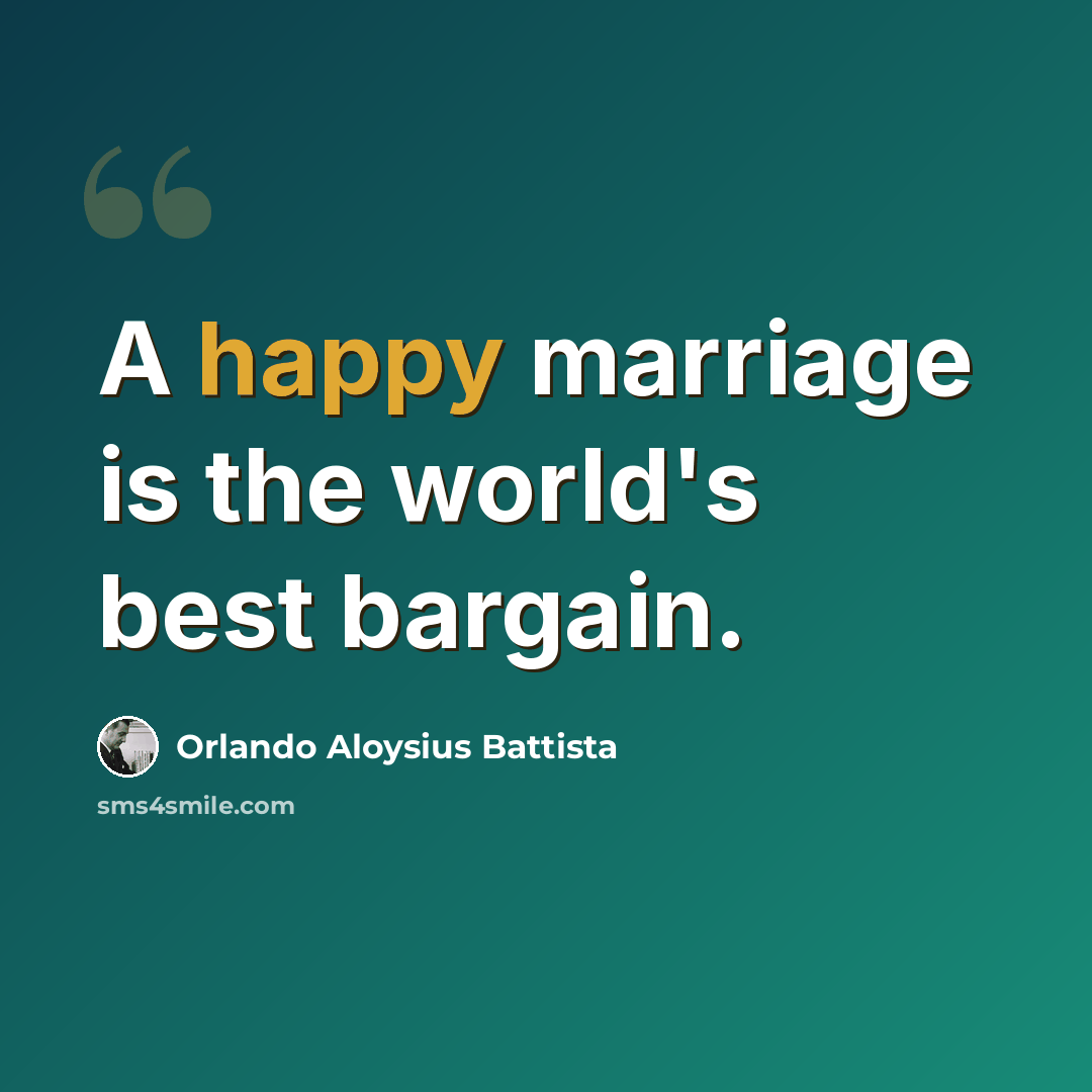 “A happy marriage is the world's best bargain.” quote by Orlando Aloysius Battista