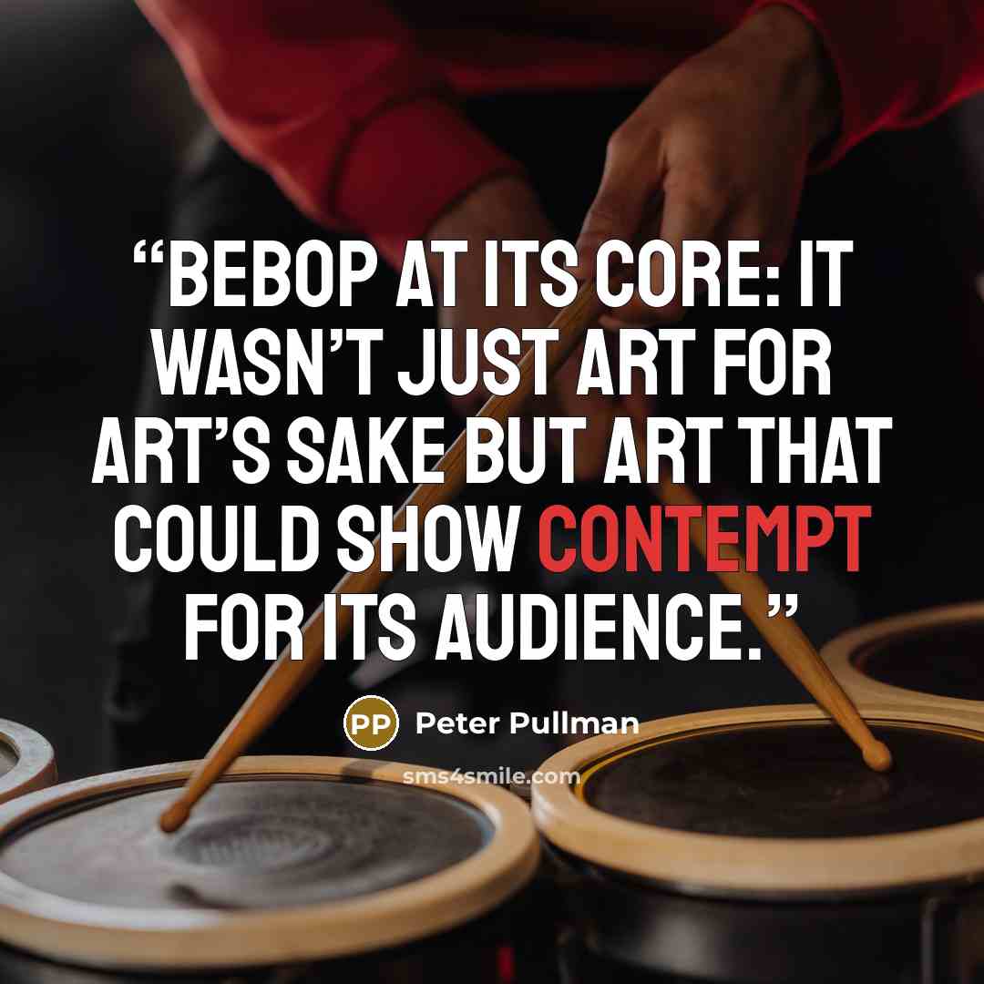 “bebop at its core: It wasn’t just art for art’s sake but art that could show contempt for its audience.” quote by Peter Pullman