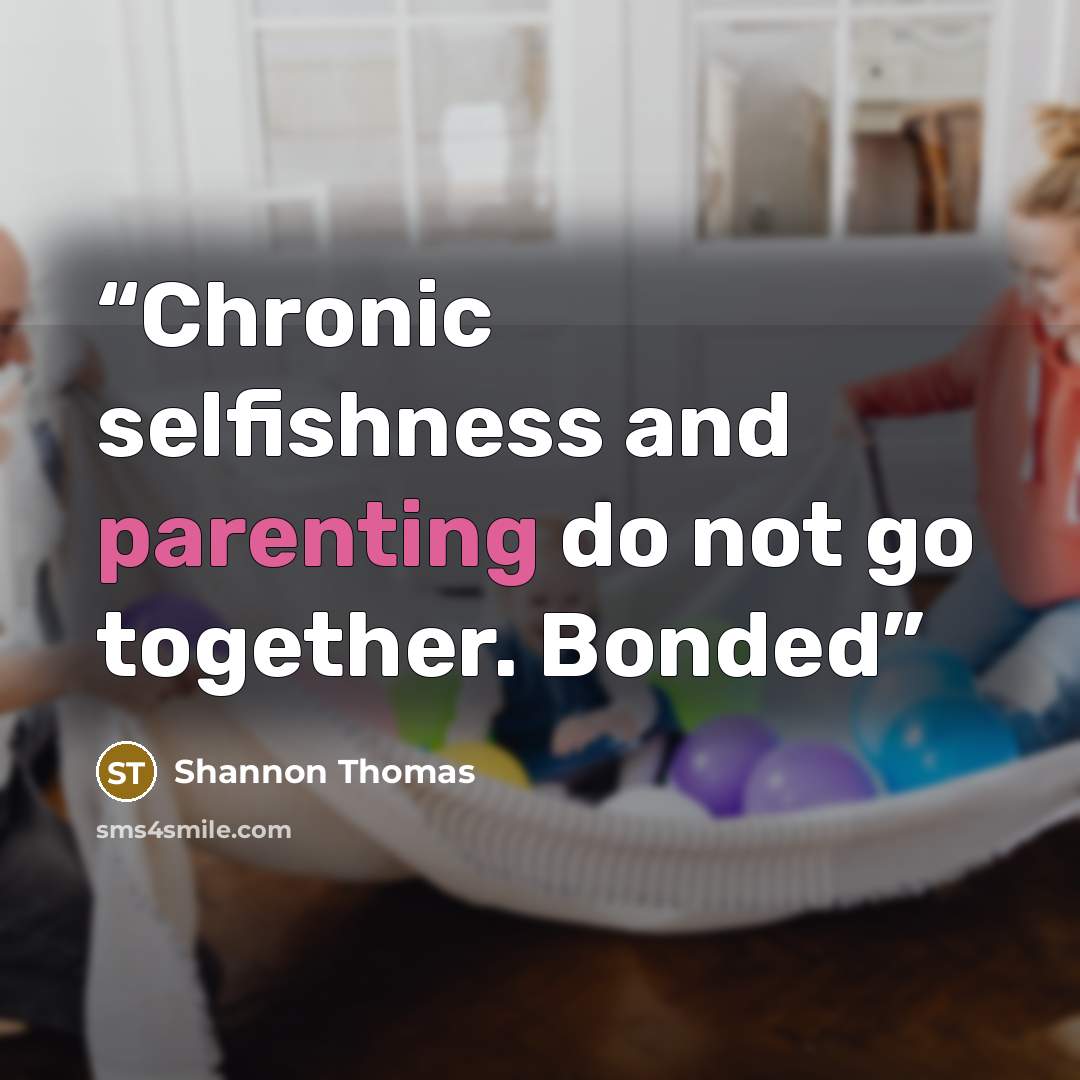 “Chronic selfishness and parenting do not go together. Bonded” quote by Shannon Thomas