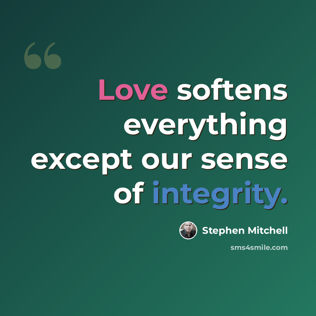 “Love softens everything except our sense of integrity.” quote by Stephen Mitchell