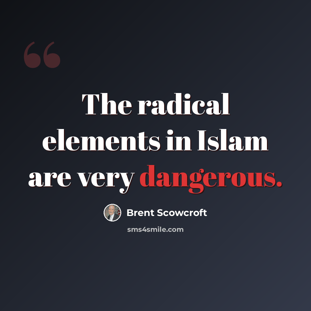 “The radical elements in Islam are very dangerous.” quote by Brent Scowcroft