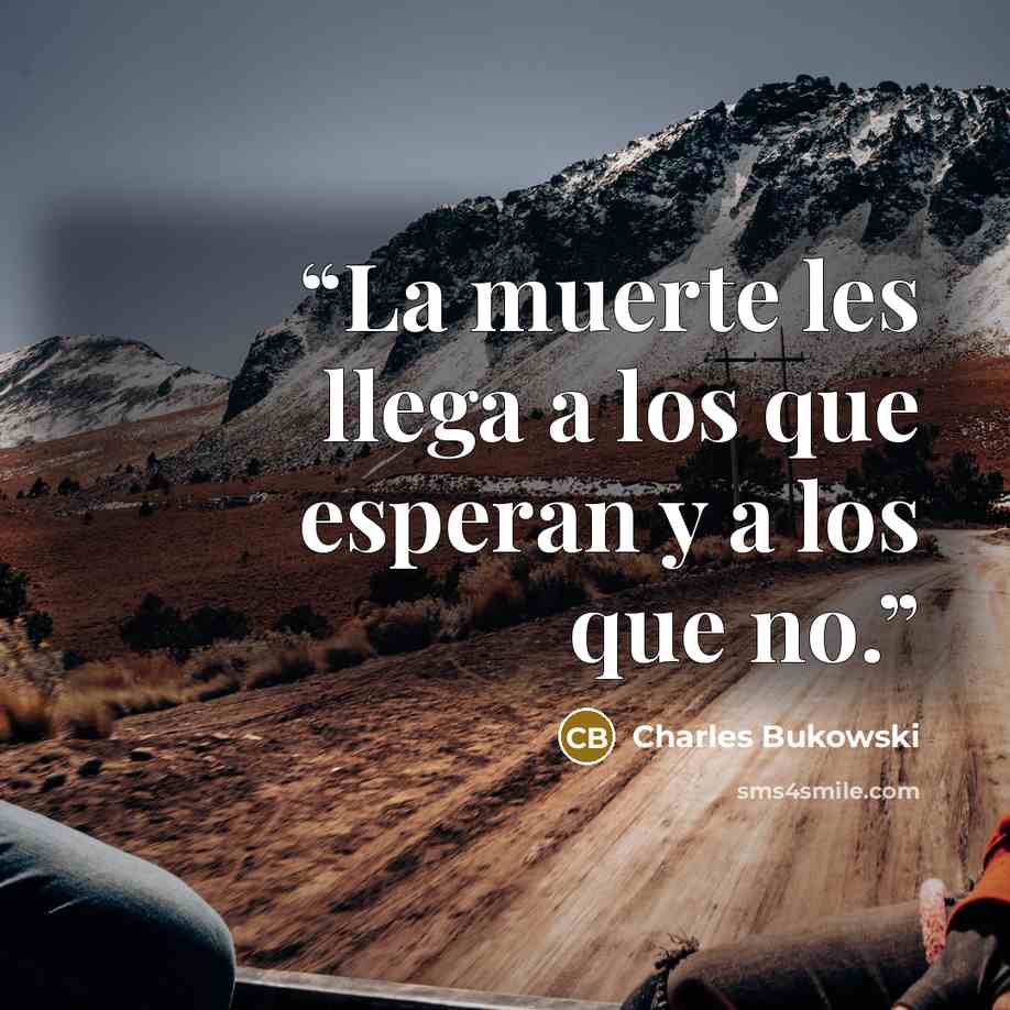“La muerte les llega a los que esperan y a los que no.” quote by Charles Bukowski