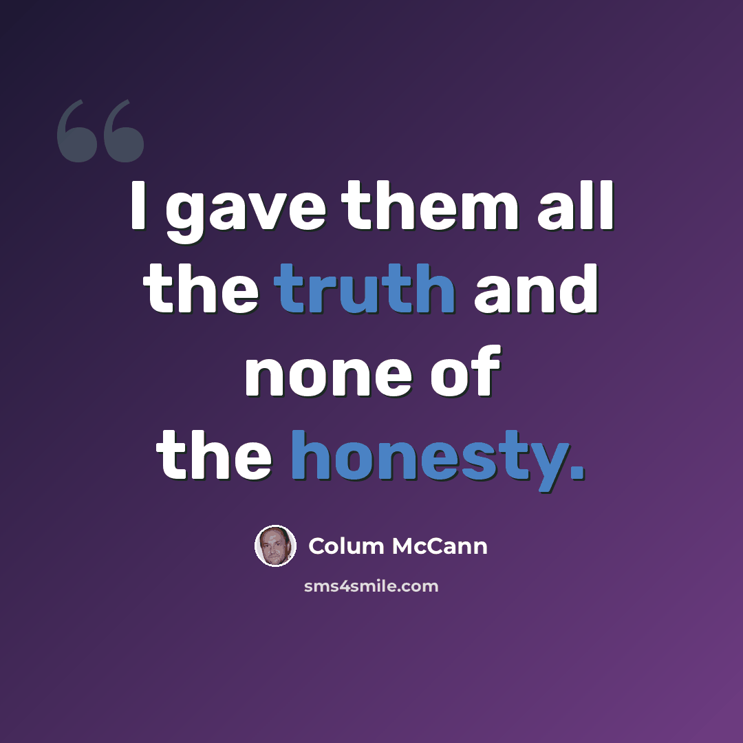 “I gave them all the truth and none of the honesty.” quote by Colum McCann