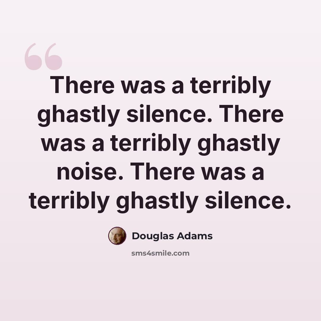 “There was a terribly ghastly silence. There was a terribly ghastly noise. There was a terribly ghastly silence.” quote by Douglas Adams