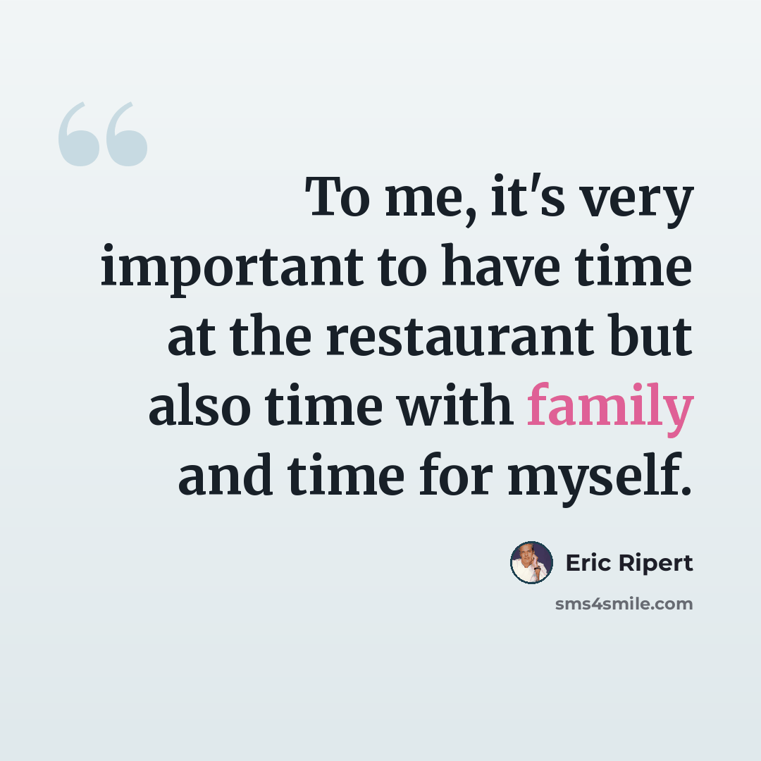 “To me, it's very important to have time at the restaurant but also time with family and time for myself.” quote by Eric Ripert