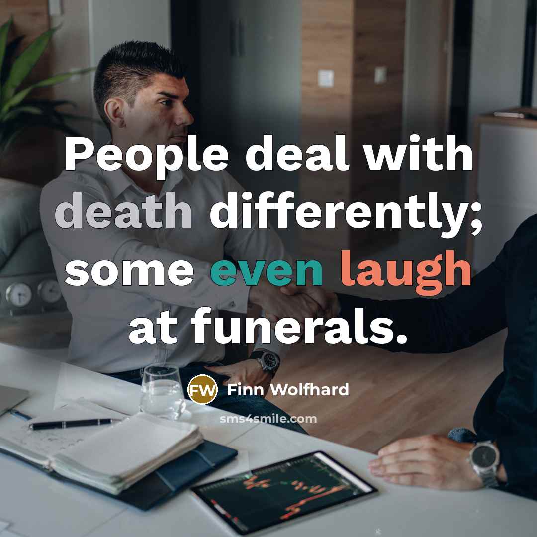 “People deal with death differently; some even laugh at funerals.” quote by Finn Wolfhard