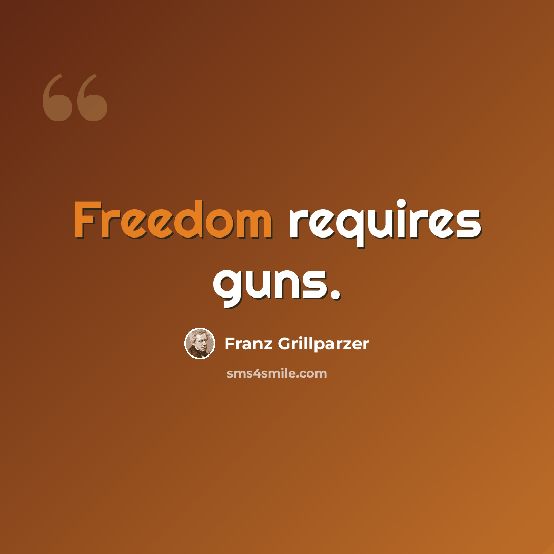 “Freedom requires guns.” quote by Franz Grillparzer