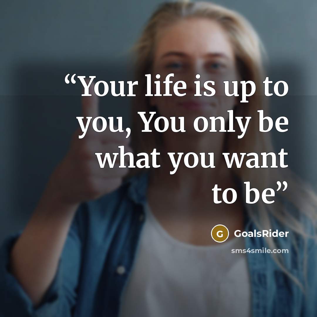 “Your life is up to you, You only be what you want to be” quote by GoalsRider