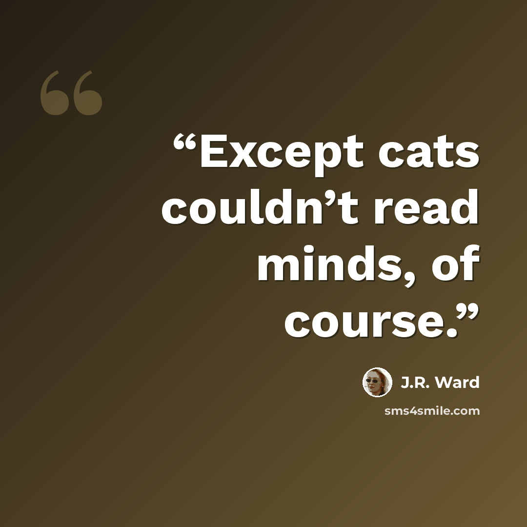 “Except cats couldn’t read minds, of course.” quote by J.R. Ward