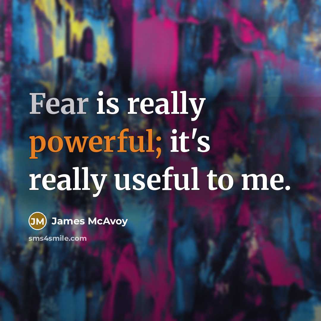 “Fear is really powerful; it's really useful to me.” quote by James McAvoy