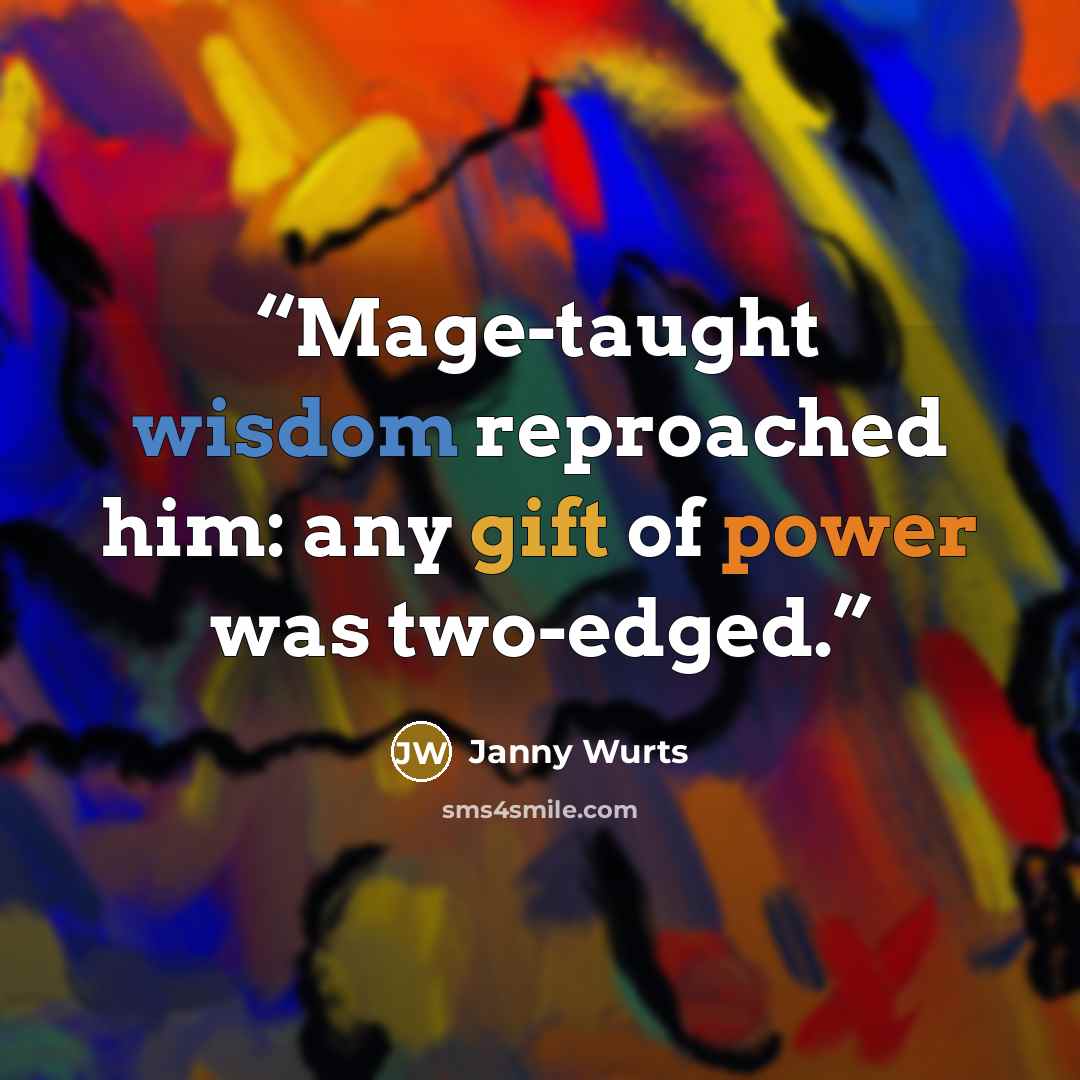 “Mage-taught wisdom reproached him: any gift of power was two-edged.” quote by Janny Wurts