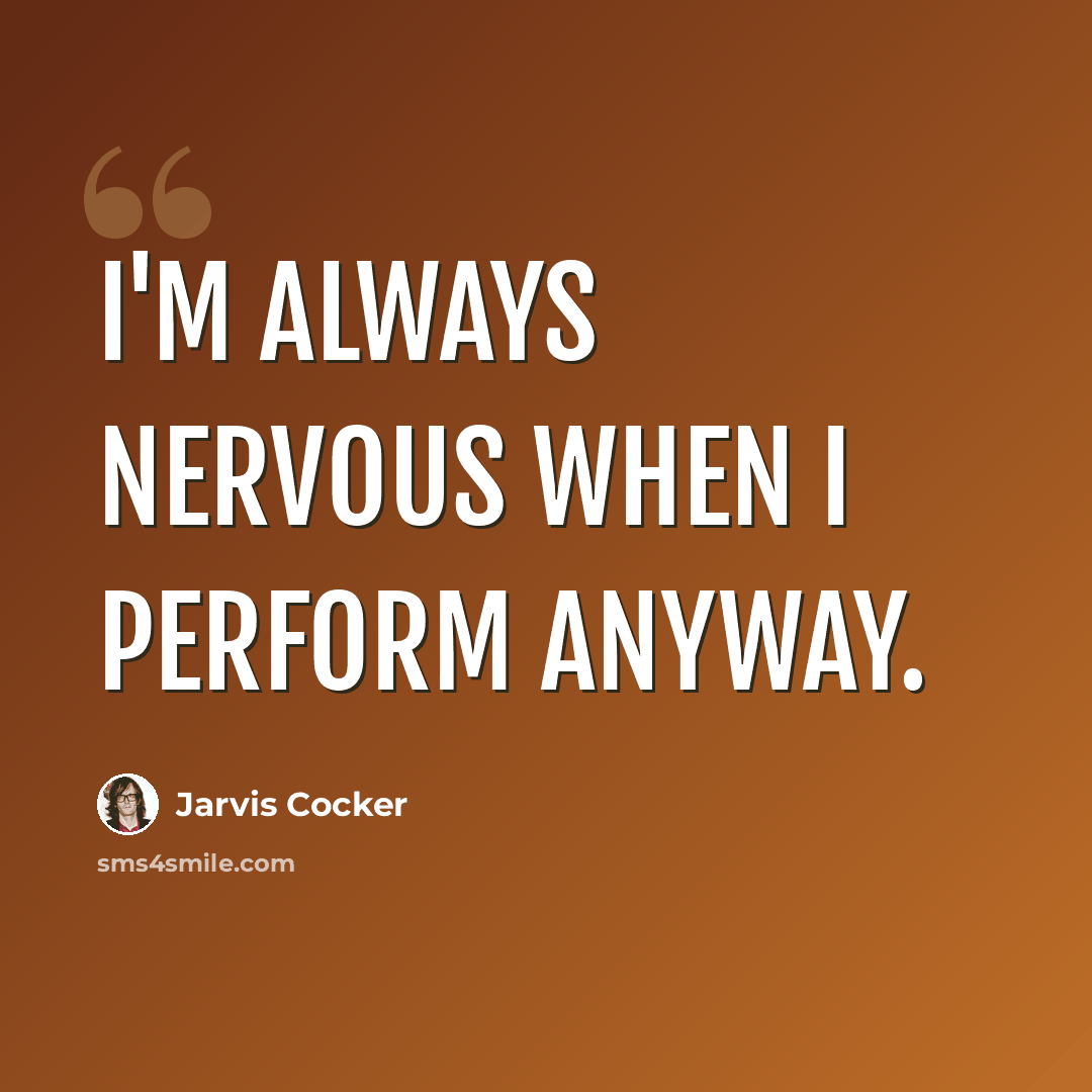 “I'm always nervous when I perform anyway.” quote by Jarvis Cocker