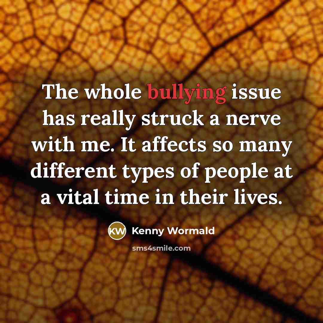 “The whole bullying issue has really struck a nerve with me. It affects so many different types of people at a vital time in their lives.” quote by Kenny Wormald