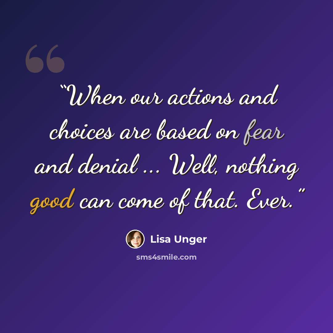 “When our actions and choices are based on fear and denial ... Well, nothing good can come of that. Ever.” quote by Lisa Unger