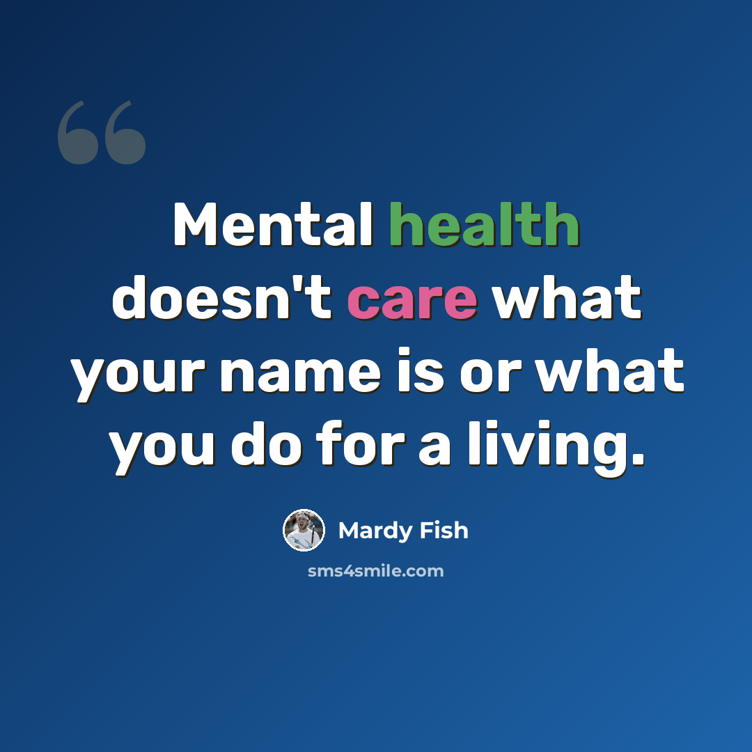 “Mental health doesn't care what your name is or what you do for a living.” quote by Mardy Fish