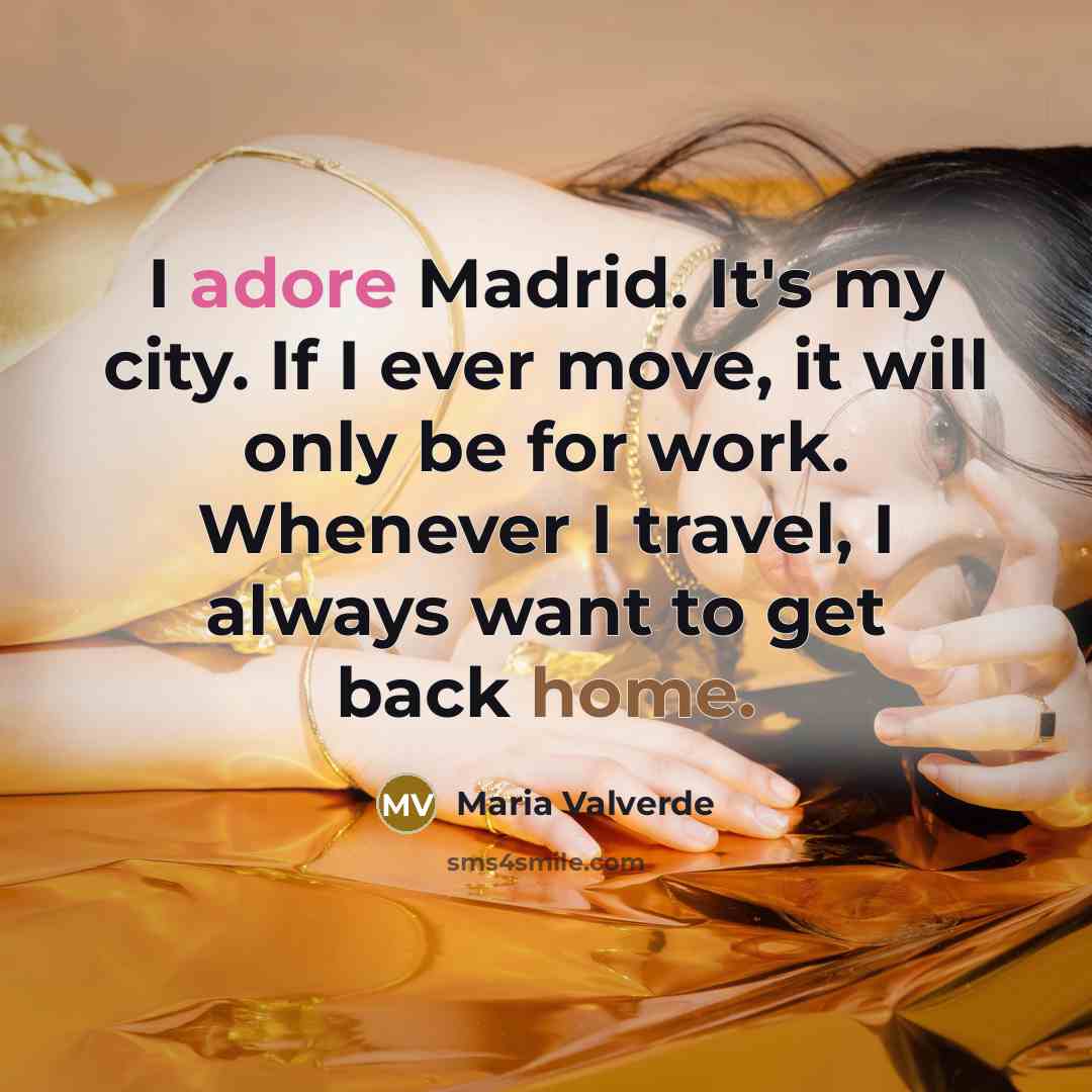“I adore Madrid. It's my city. If I ever move, it will only be for work. Whenever I travel, I always want to get back home.” quote by Maria Valverde
