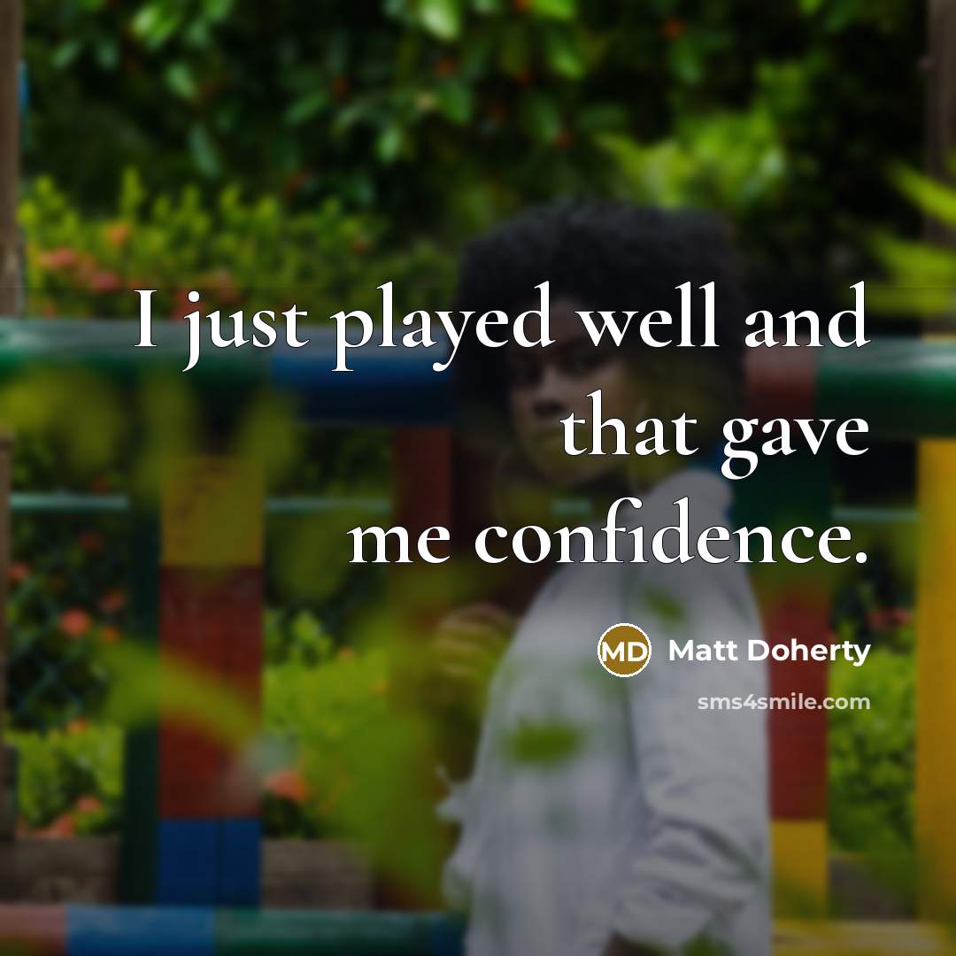 “I just played well and that gave me confidence.” quote by Matt Doherty