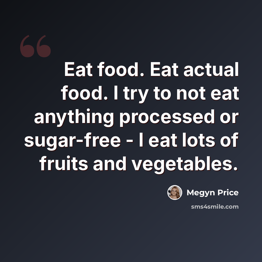 “Eat food. Eat actual food. I try to not eat anything processed or sugar-free - I eat lots of fruits and vegetables.” quote by Megyn Price