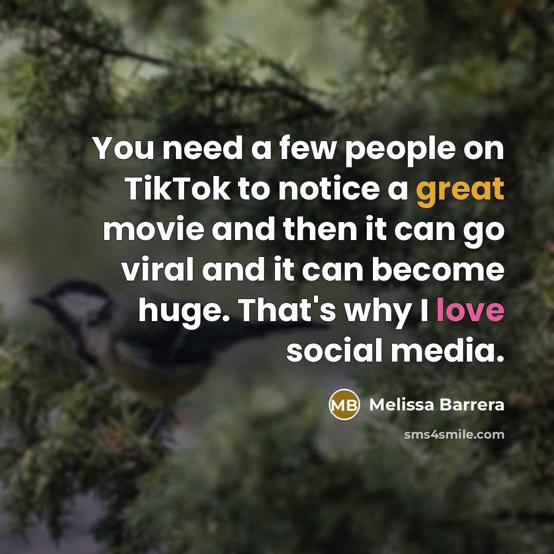“You need a few people on TikTok to notice a great movie and then it can go viral and it can become huge. That's why I love social media.” quote by Melissa Barrera