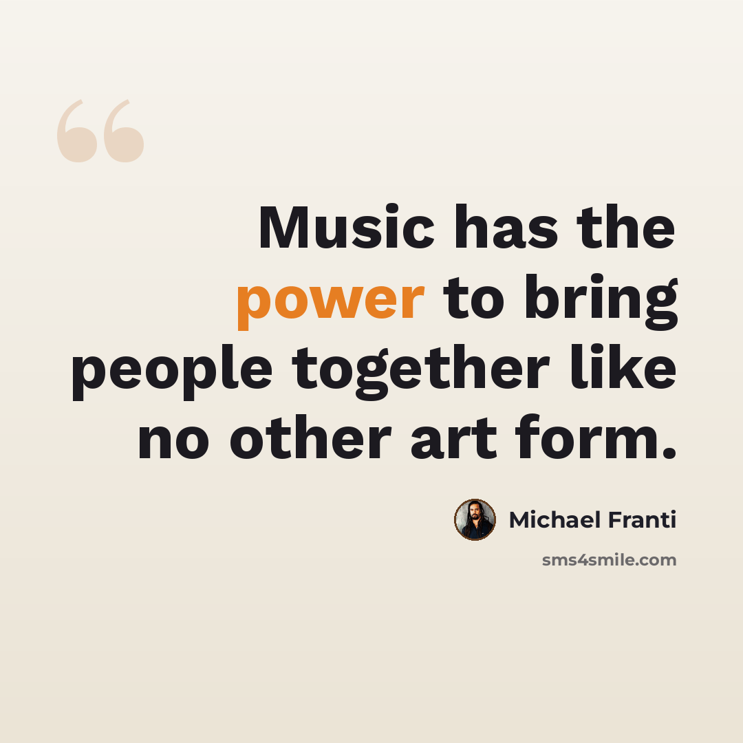 “Music has the power to bring people together like no other art form.” quote by Michael Franti