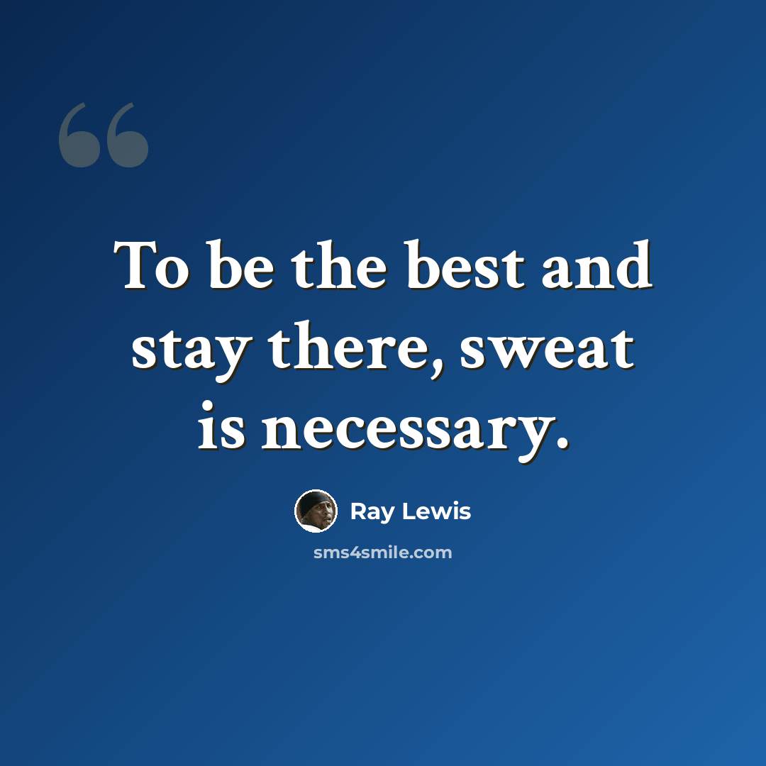 “To be the best and stay there, sweat is necessary.” quote by Ray Lewis