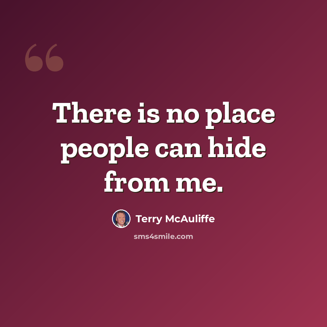 “There is no place people can hide from me.” quote by Terry McAuliffe