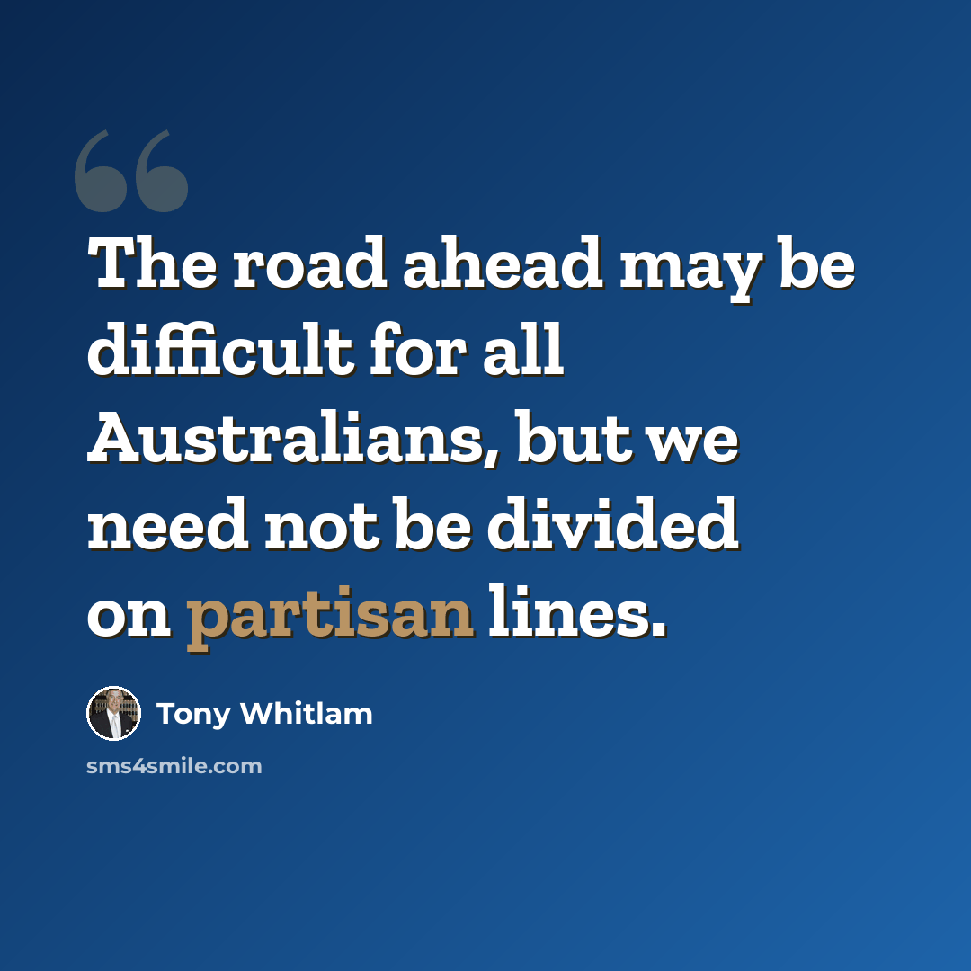 “The road ahead may be difficult for all Australians, but we need not be divided on partisan lines.” quote by Tony Whitlam